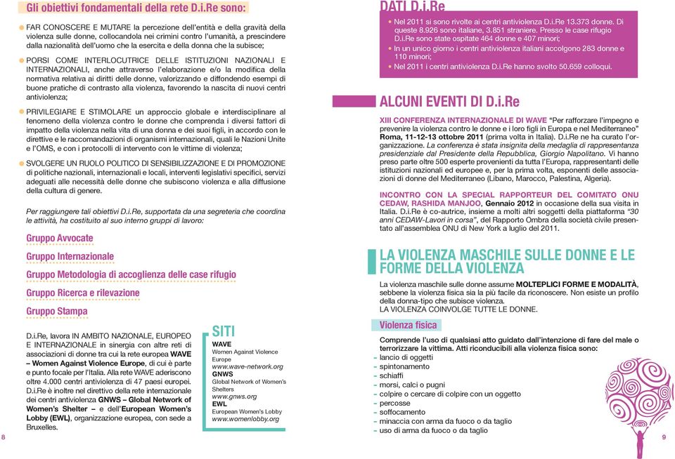 elaborazione e/o la modifica della normativa relativa ai diritti delle donne, valorizzando e diffondendo esempi di buone pratiche di contrasto alla violenza, favorendo la nascita di nuovi centri