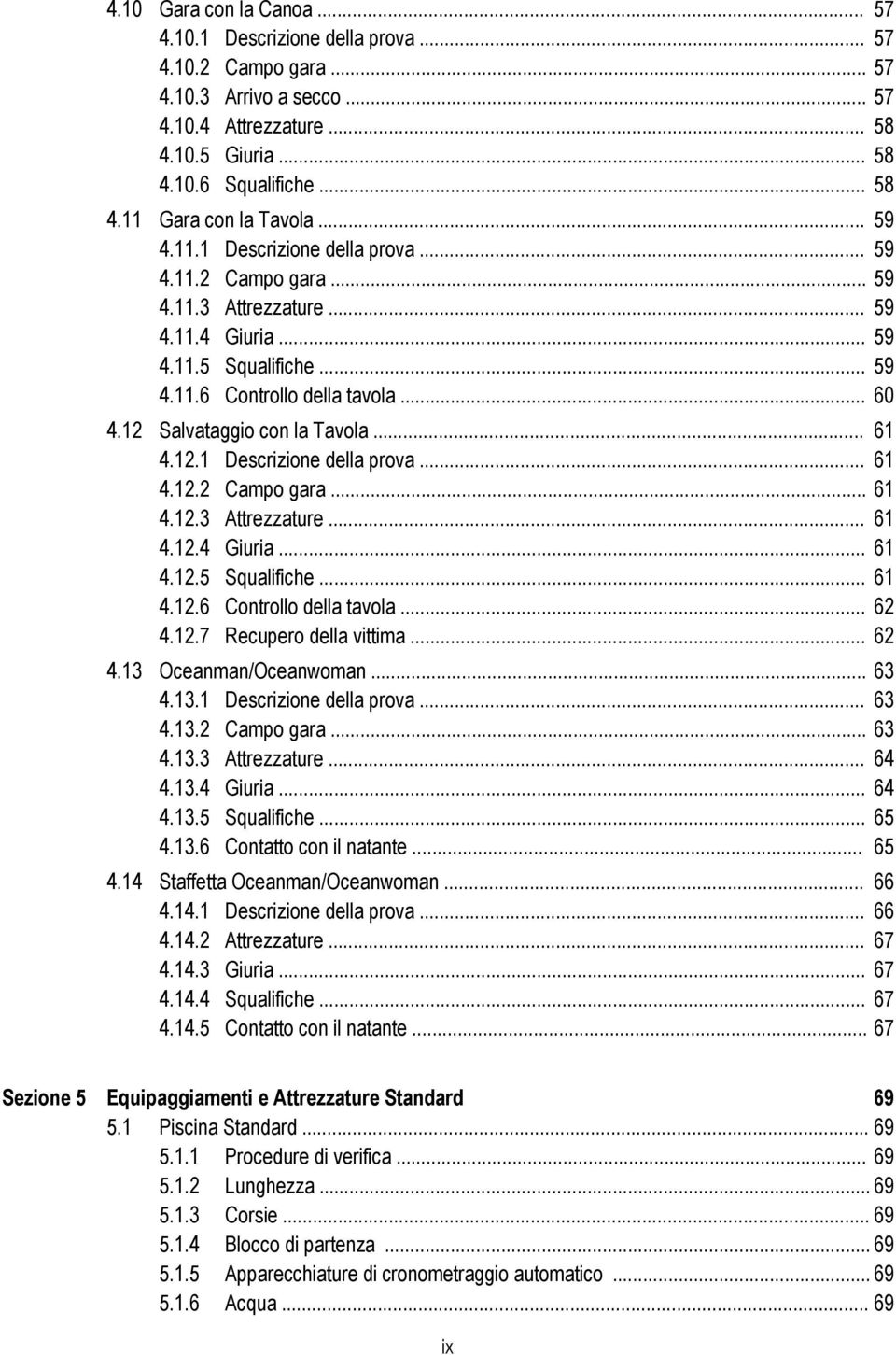 12 Salvataggio con la Tavola... 61 4.12.1 Descrizione della prova... 61 4.12.2 Campo gara... 61 4.12.3 Attrezzature... 61 4.12.4 Giuria... 61 4.12.5 Squalifiche... 61 4.12.6 Controllo della tavola.