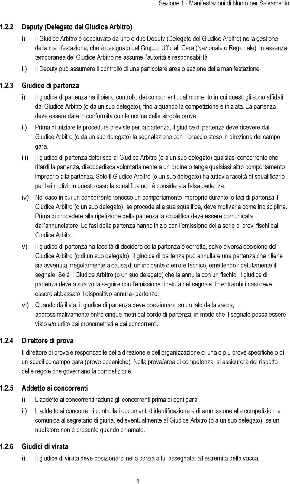 Gara (Nazionale o Regionale). In assenza temporanea del Giudice Arbitro ne assume l autorità e responsabilità.