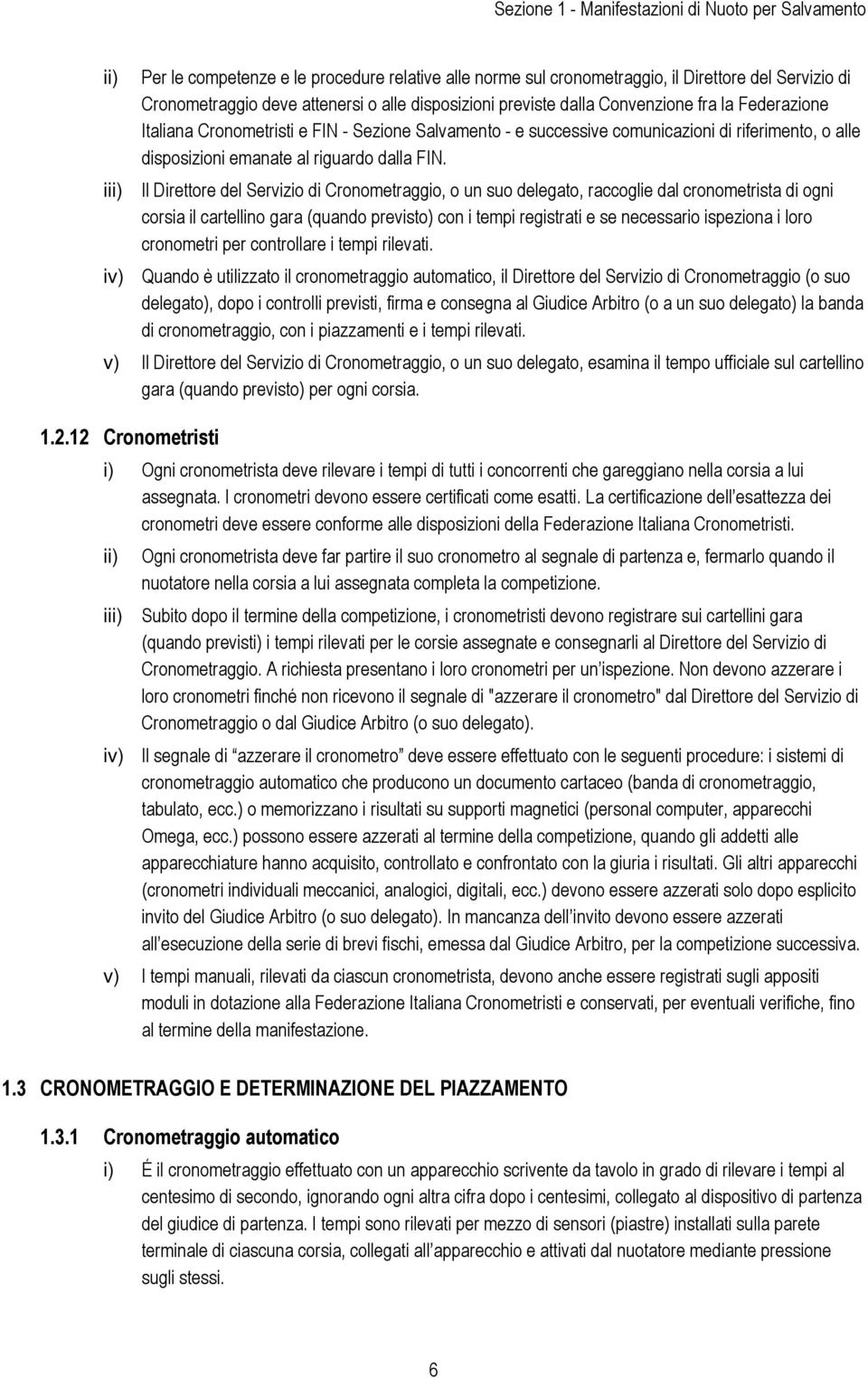 FIN. i Il Direttore del Servizio di Cronometraggio, o un suo delegato, raccoglie dal cronometrista di ogni corsia il cartellino gara (quando previsto) con i tempi registrati e se necessario ispeziona