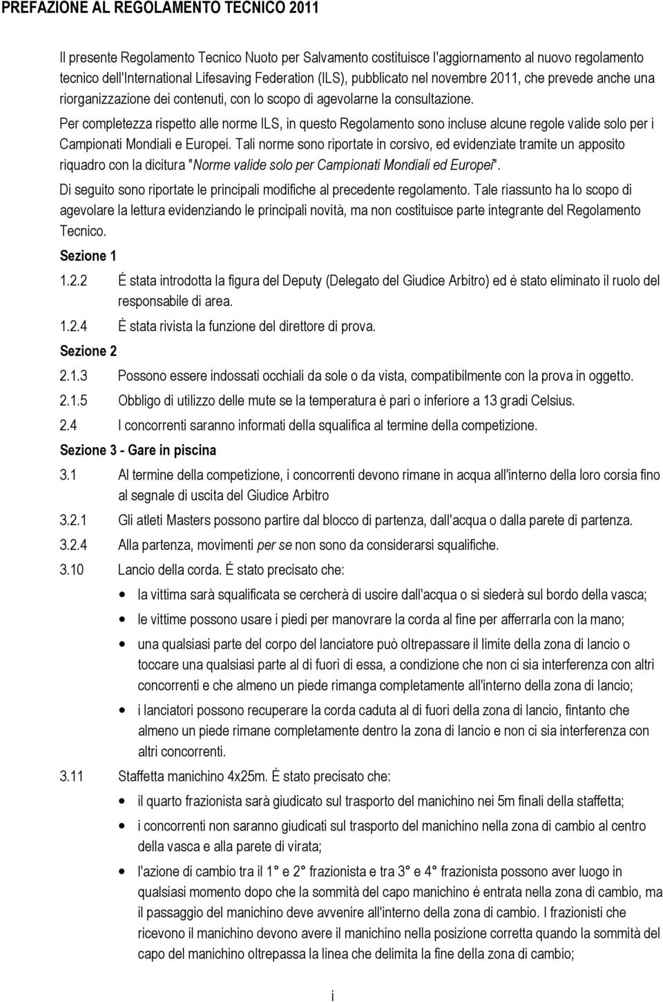 Per completezza rispetto alle norme ILS, in questo Regolamento sono incluse alcune regole valide solo per i Campionati Mondiali e Europei.