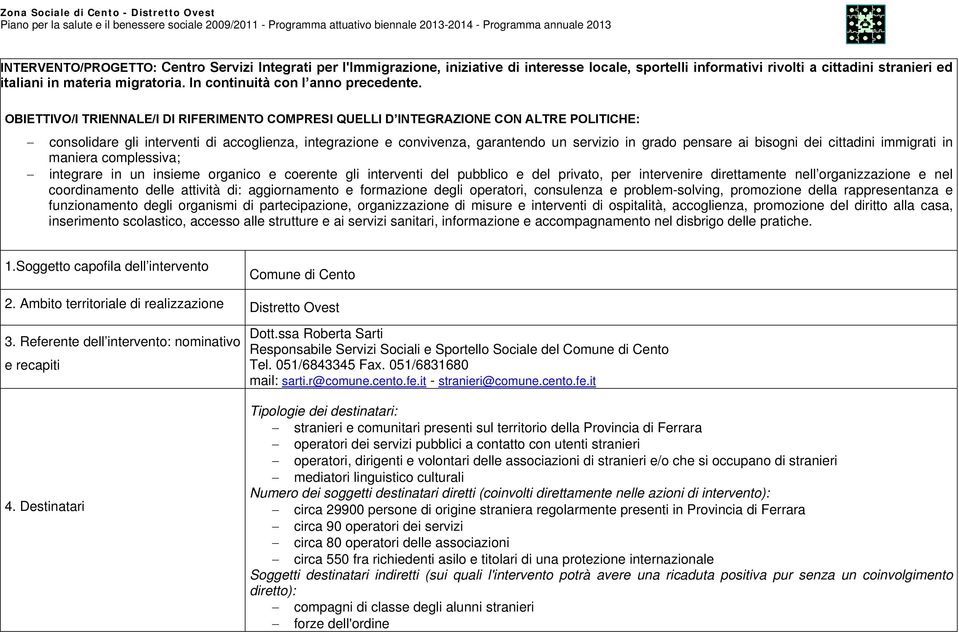 OBIETTIVO/I TRIENNALE/I DI RIFERIMENTO COMPRESI QUELLI D INTEGRAZIONE CON ALTRE POLITICHE: consolidare gli interventi di accoglienza, integrazione e convivenza, garantendo un servizio in grado