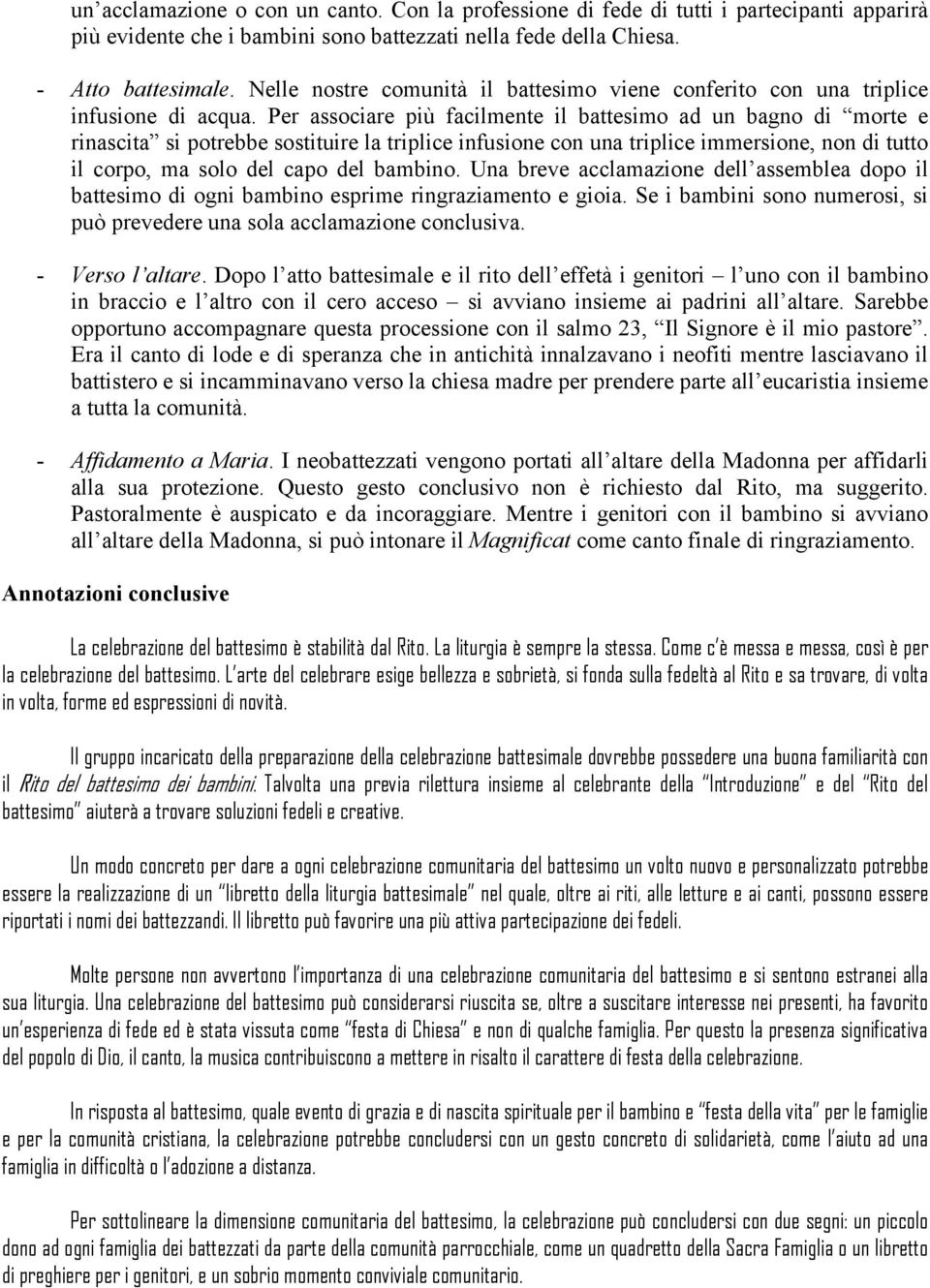 Per associare più facilmente il battesimo ad un bagno di morte e rinascita si potrebbe sostituire la triplice infusione con una triplice immersione, non di tutto il corpo, ma solo del capo del