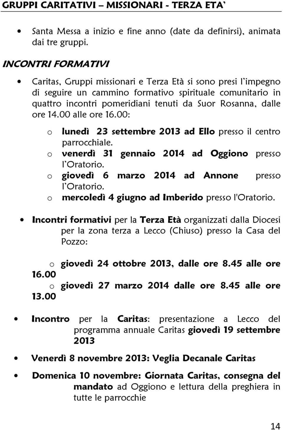 00 alle re 16.00: lunedì 23 settembre 2013 ad Ell press il centr parrcchiale. venerdì 31 gennai 2014 ad Oggin press l Oratri. givedì 6 marz 2014 ad Annne press l Oratri.