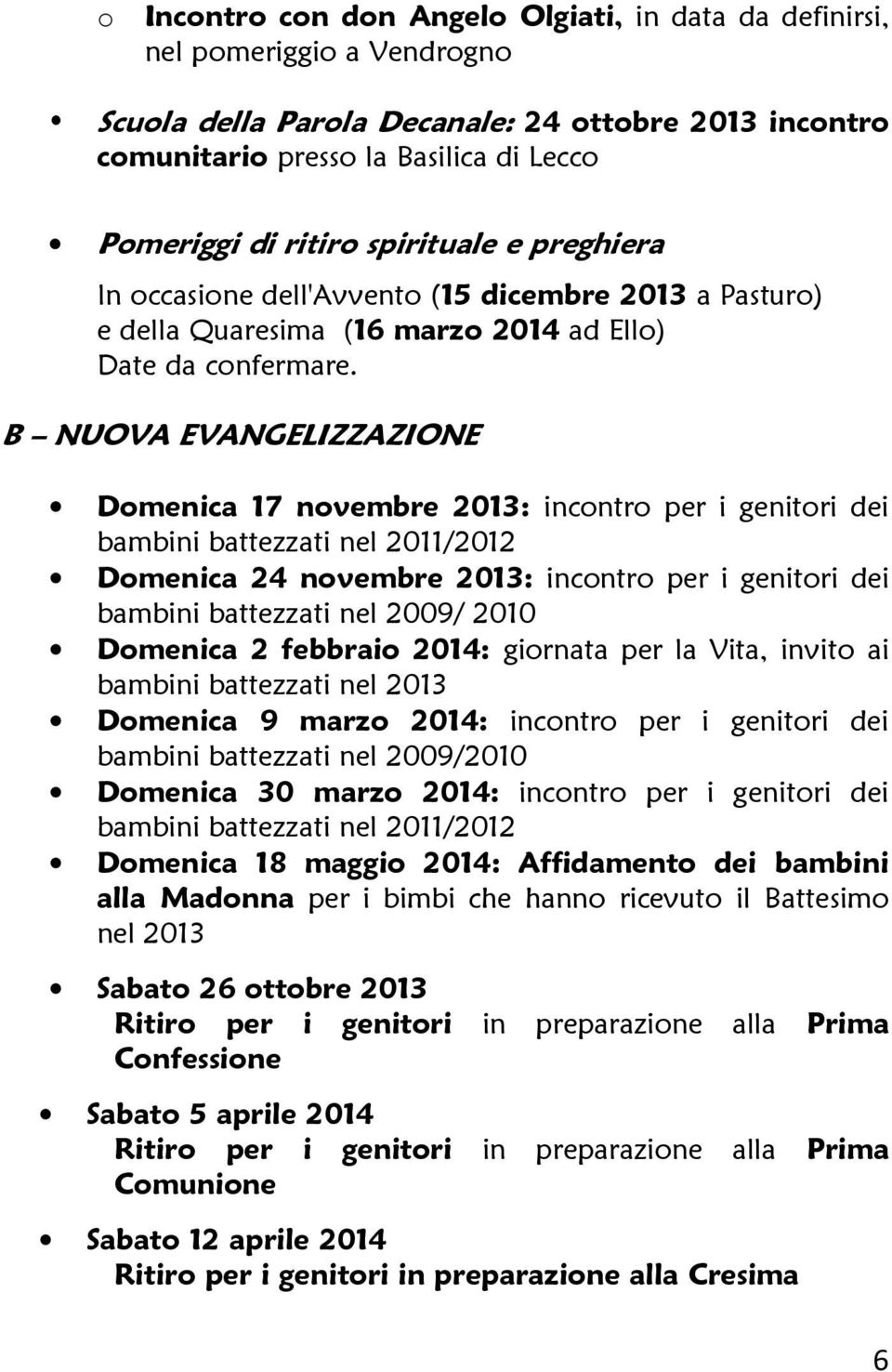 B NUOVA EVANGELIZZAZIONE Dmenica 17 nvembre 2013: incntr per i genitri dei bambini battezzati nel 2011/2012 Dmenica 24 nvembre 2013: incntr per i genitri dei bambini battezzati nel 2009/ 2010 Dmenica