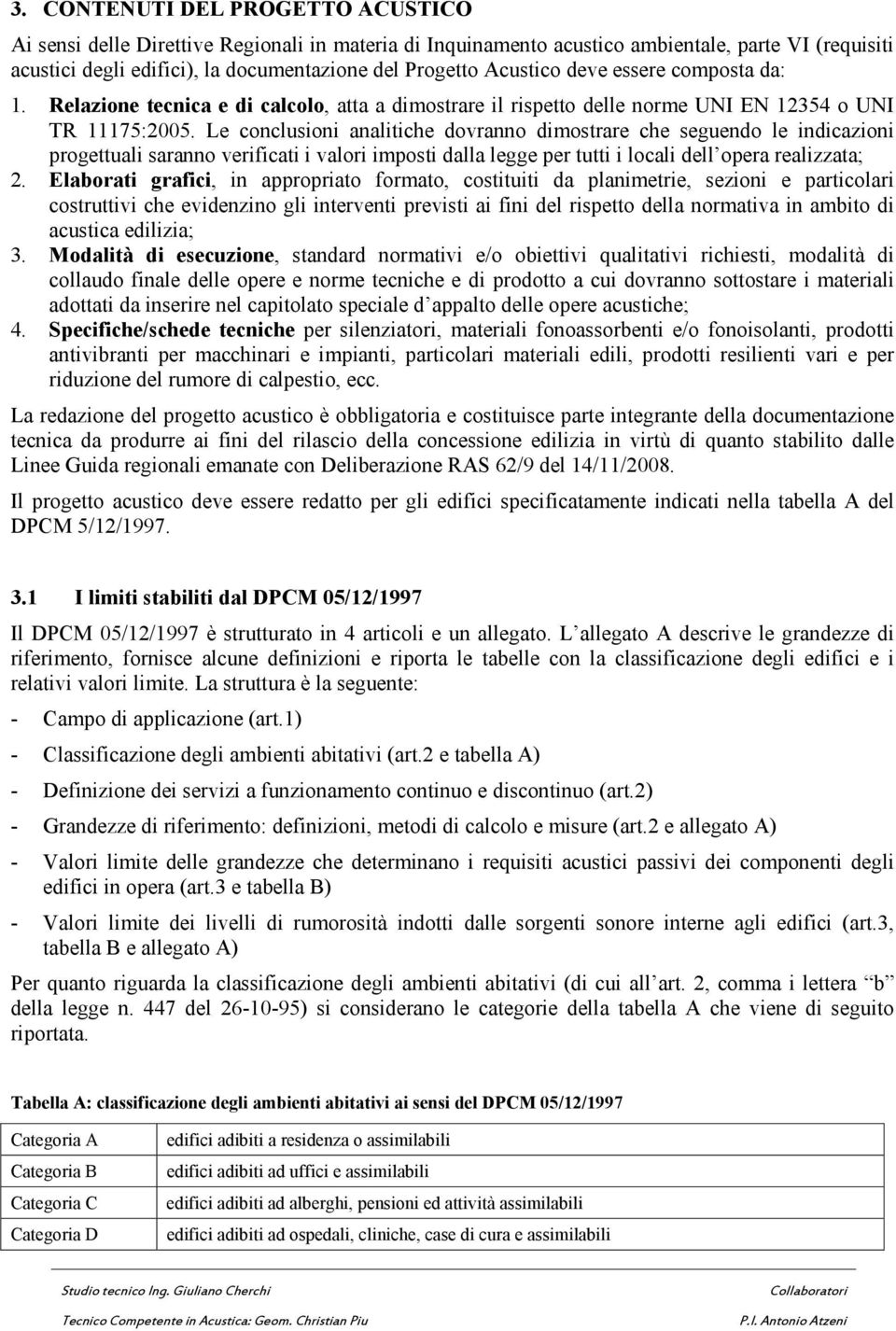 Le conclusioni analitiche dovranno dimostrare che seguendo le indicazioni progettuali saranno verificati i valori imposti dalla legge per tutti i locali dell opera realizzata; 2.