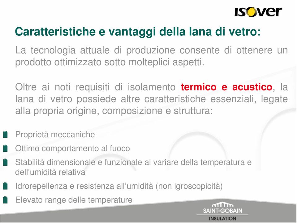 Oltre ai noti requisiti di isolamento termico e acustico, la lana di vetro possiede altre caratteristiche essenziali, legate alla propria