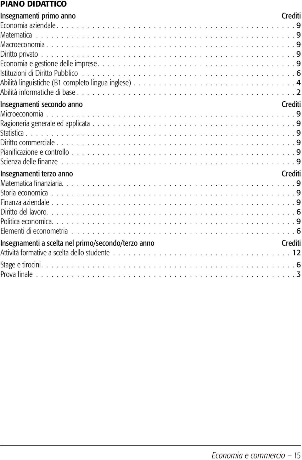 9 Pianificazione e controllo. 9 Scienza delle finanze. 9 Insegnamenti terzo anno Matematica finanziaria.............................................. 9 Storia economica. 9 Finanza aziendale.