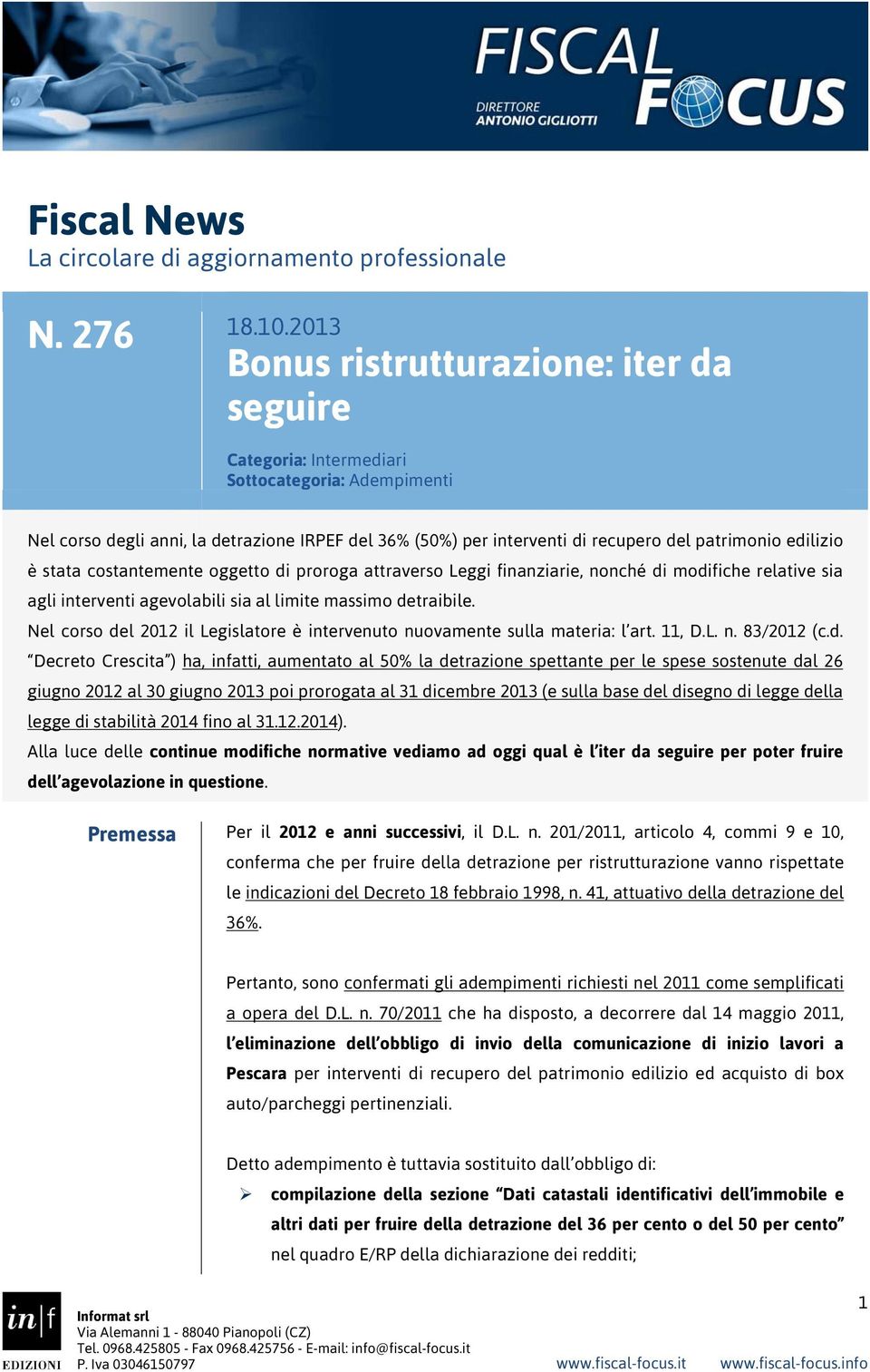 edilizio è stata costantemente oggetto di proroga attraverso Leggi finanziarie, nonché di modifiche relative sia agli interventi agevolabili sia al limite massimo detraibile.