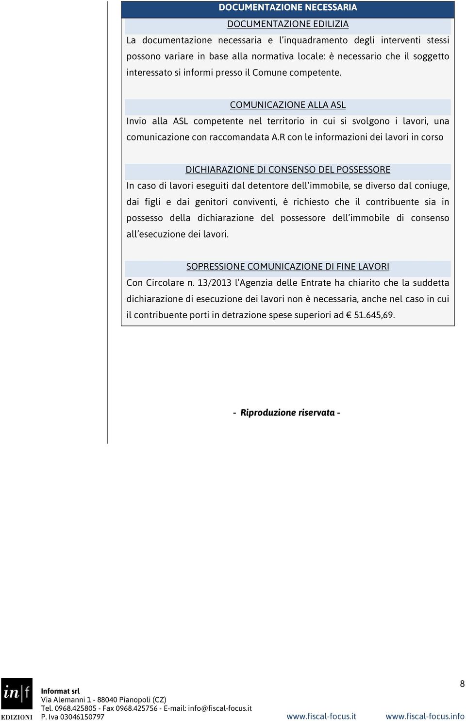 R con le informazioni dei lavori in corso DICHIARAZIONE DI CONSENSO DEL POSSESSORE In caso di lavori eseguiti dal detentore dell immobile, se diverso dal coniuge, dai figli e dai genitori conviventi,