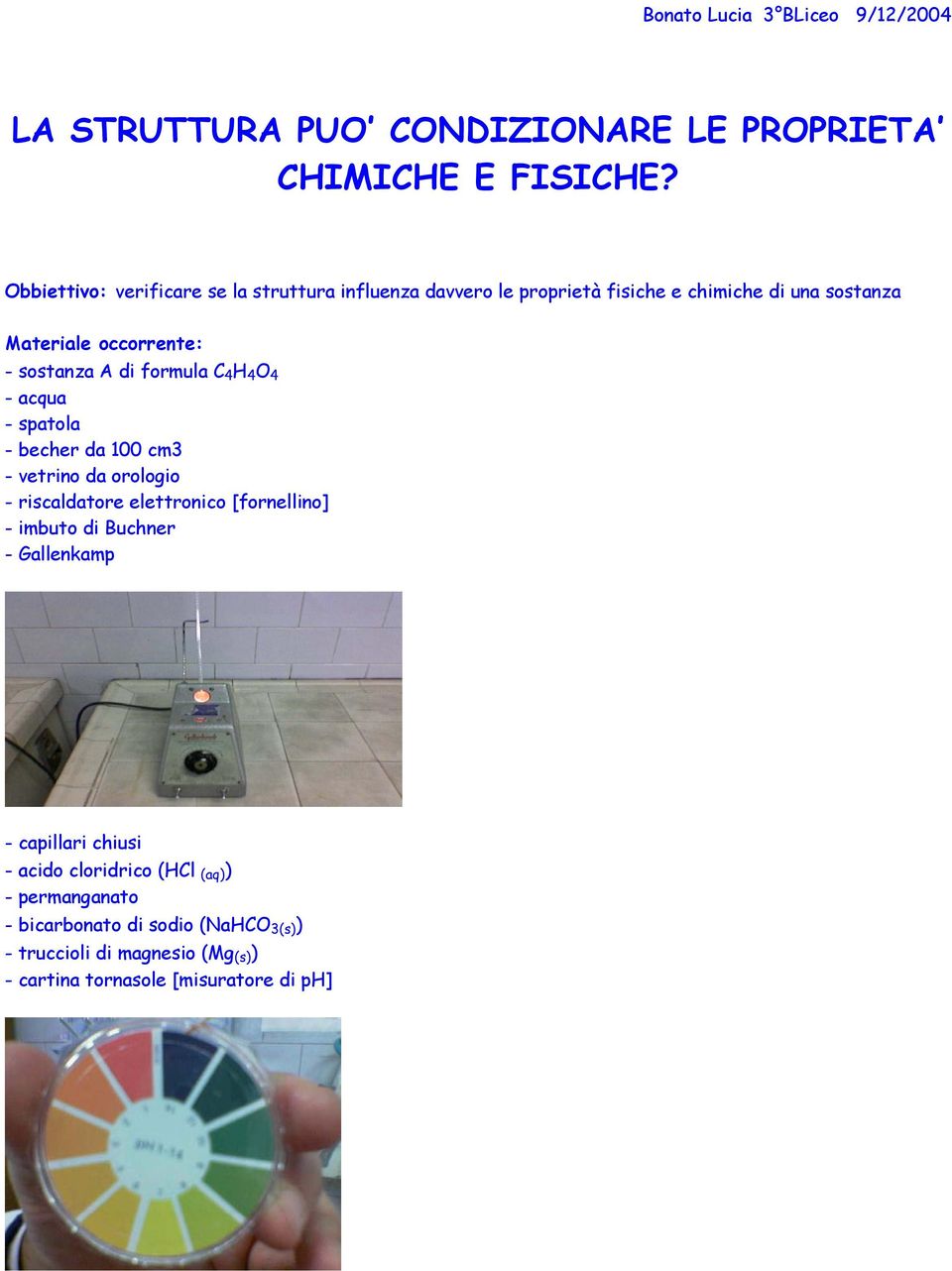 di formula C 4 H 4 O 4 - acqua - spatola - becher da 100 cm3 - vetrino da orologio - riscaldatore elettronico [fornellino] - imbuto di