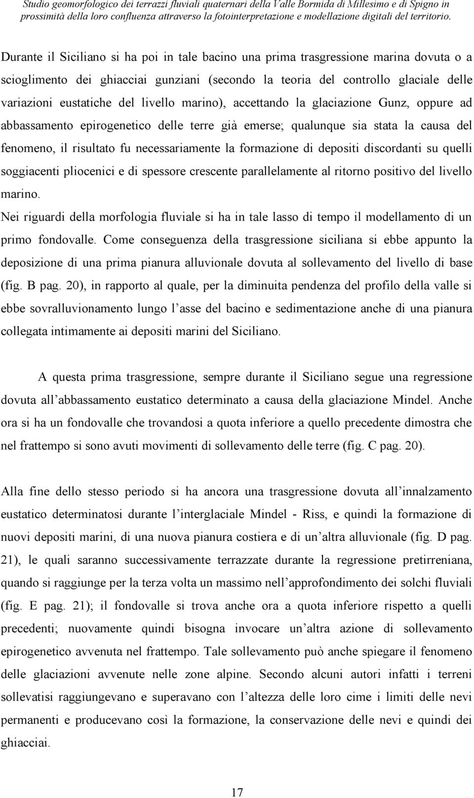 di depositi discordanti su quelli soggiacenti pliocenici e di spessore crescente parallelamente al ritorno positivo del livello marino.