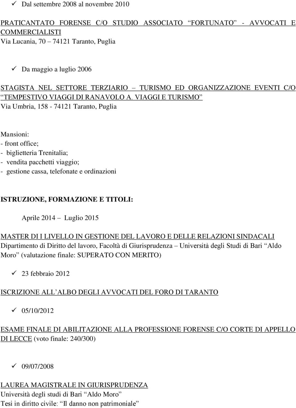 VIAGGI E TURISMO Via Umbria, 158-74121 Taranto, Puglia - front office; - biglietteria Trenitalia; - vendita pacchetti viaggio; - gestione cassa, telefonate e ordinazioni ISTRUZIONE, FORMAZIONE E