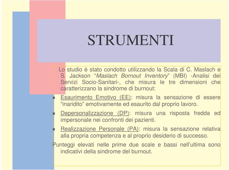 Emotivo (EE): misura la sensazione di essere inaridito emotivamente ed esaurito dal proprio lavoro.