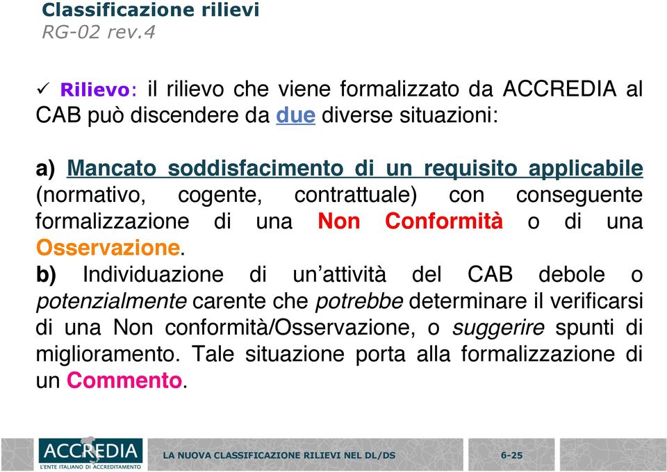 applicabile (normativo, cogente, contrattuale) con conseguente formalizzazione di una Non Conformità o di una Osservazione.