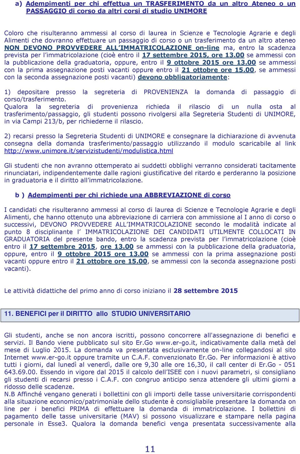 immatricolazione (cioè entro il 17 settembre 2015, ore 13.00 se ammessi con la pubblicazione della graduatoria, oppure, entro il 9 ottobre 2015 ore 13.