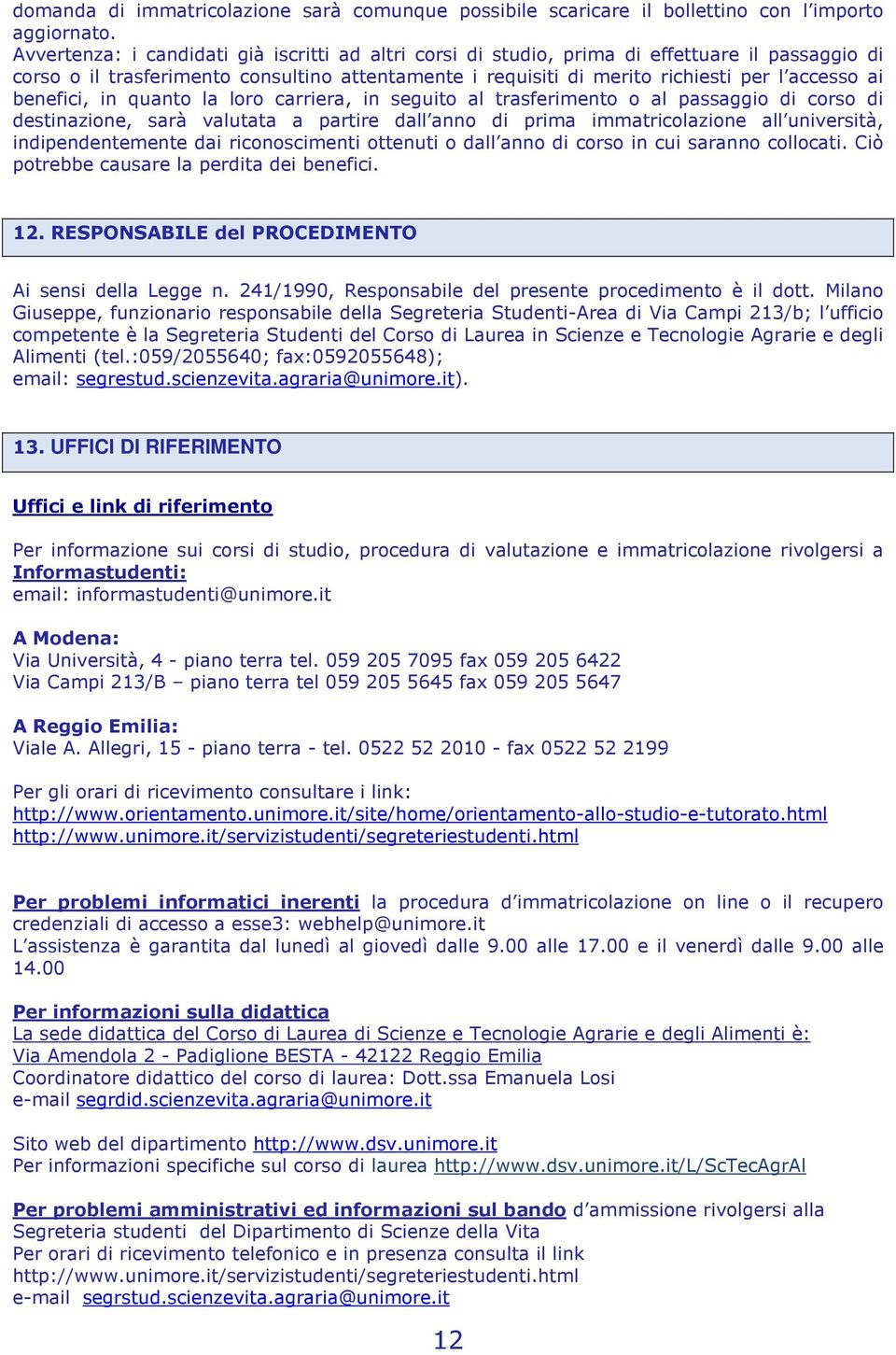 benefici, in quanto la loro carriera, in seguito al trasferimento o al passaggio di corso di destinazione, sarà valutata a partire dall anno di prima immatricolazione all università,