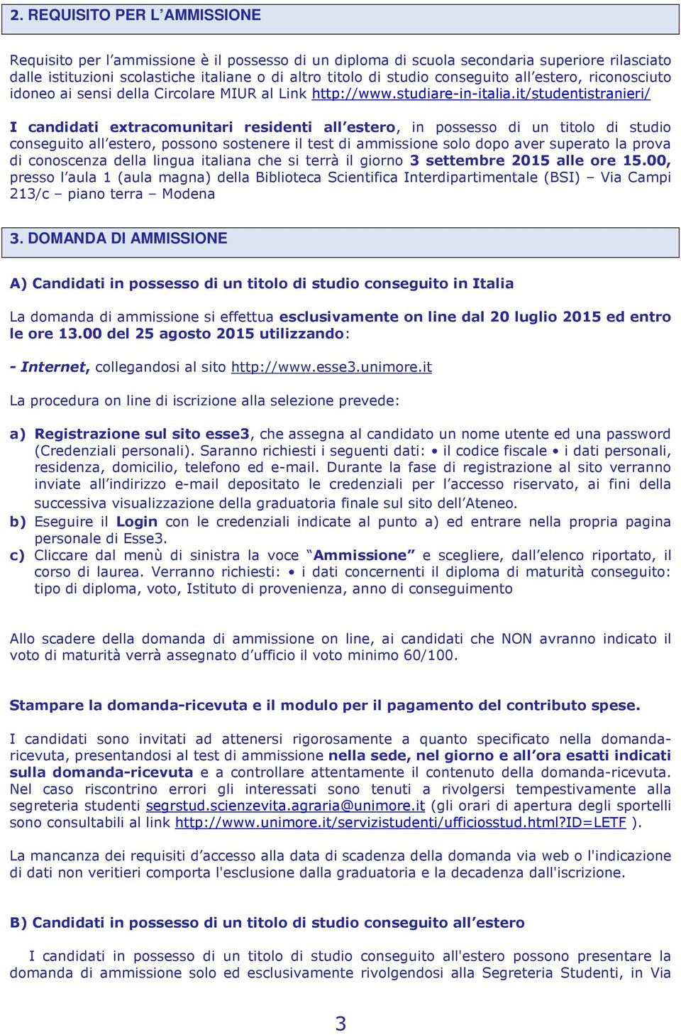 it/studentistranieri/ I candidati extracomunitari residenti all estero, in possesso di un titolo di studio conseguito all estero, possono sostenere il test di ammissione solo dopo aver superato la