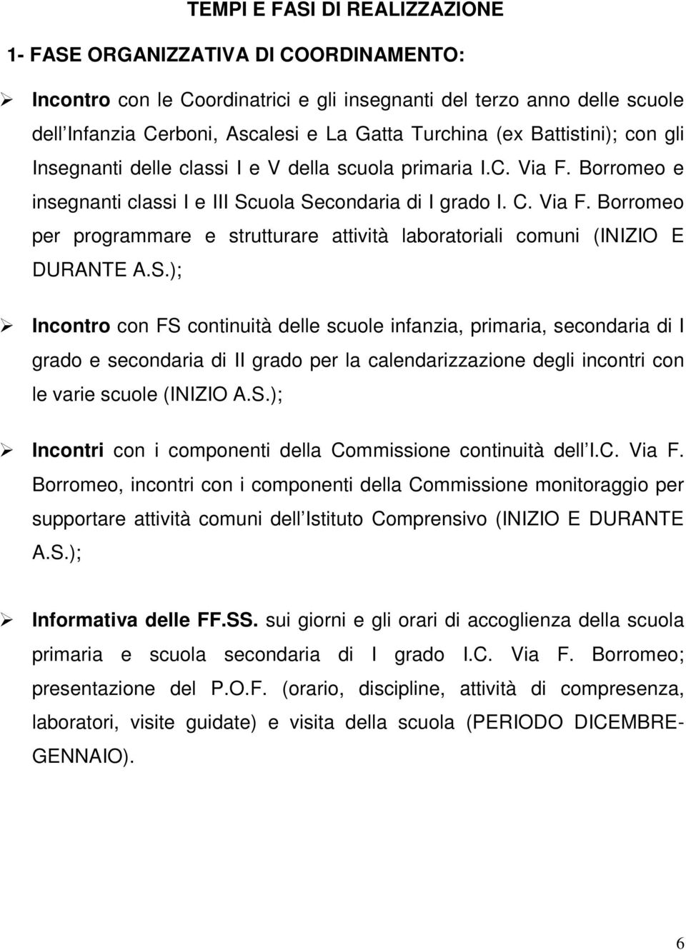 S.); Incontro con FS continuità delle scuole infanzia, primaria, secondaria di I grado e secondaria di II grado per la calendarizzazione degli incontri con le varie scuole (INIZIO A.S.); Incontri con i componenti della Commissione continuità dell I.