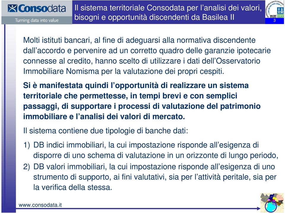 Si è manifestata quindi l opportunità di realizzare un sistema territoriale che permettesse, in tempi brevi e con semplici passaggi, di supportare i processi di valutazione del patrimonio immobiliare