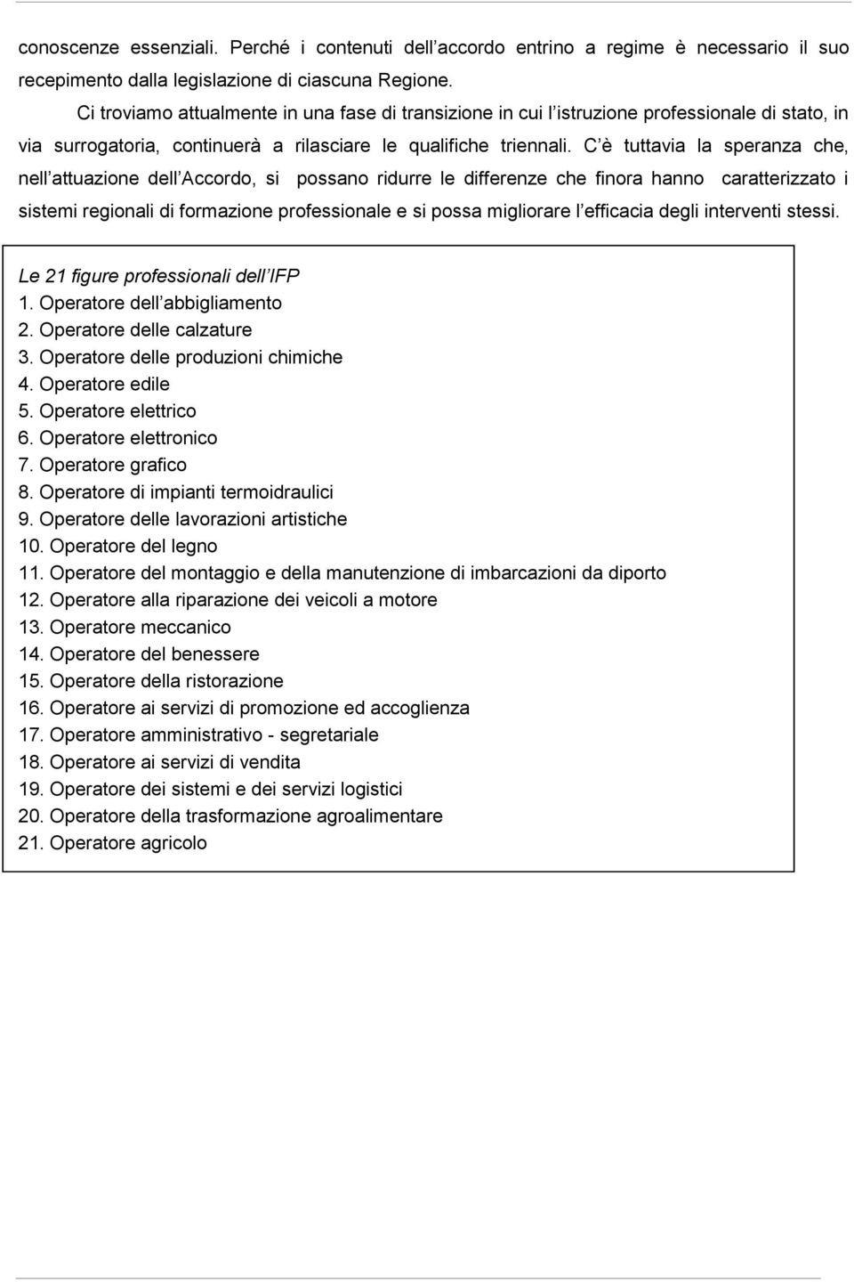 C è tuttavia la speranza che, nell attuazine dell Accrd, si pssan ridurre le differenze che finra hann caratterizzat i sistemi reginali di frmazine prfessinale e si pssa miglirare l efficacia degli