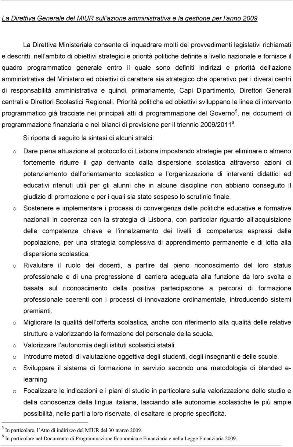 ed biettivi di carattere sia strategic che perativ per i diversi centri di respnsabilità amministrativa e quindi, primariamente, Capi Dipartiment, Direttri Generali centrali e Direttri Sclastici