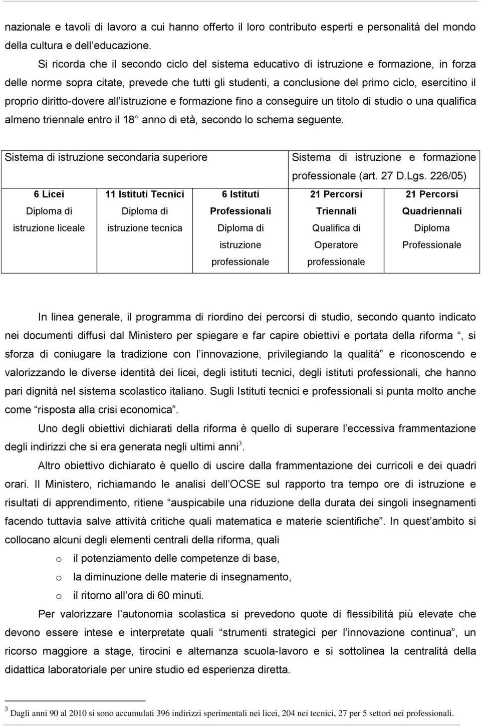 all istruzine e frmazine fin a cnseguire un titl di studi una qualifica almen triennale entr il 18 ann di età, secnd l schema seguente.