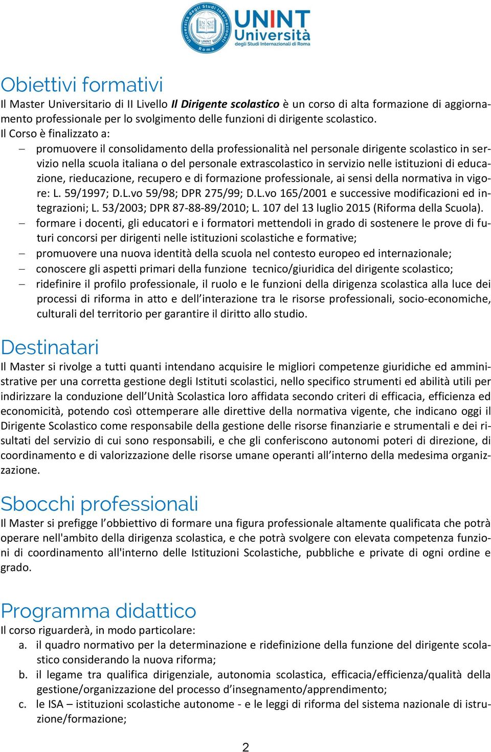 Il Corso è finalizzato a: promuovere il consolidamento della professionalità nel personale dirigente scolastico in servizio nella scuola italiana o del personale extrascolastico in servizio nelle