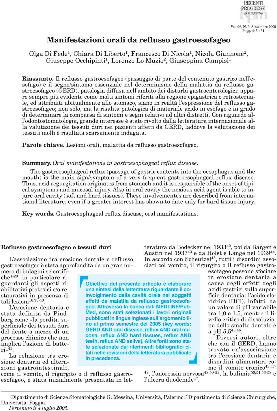 Il reflusso gastroesofageo (passaggio di parte del contenuto gastrico nell esofago) è il segno/sintomo essenziale nel determinismo della malattia da reflusso gastroesofageo (GERD), patologia diffusa