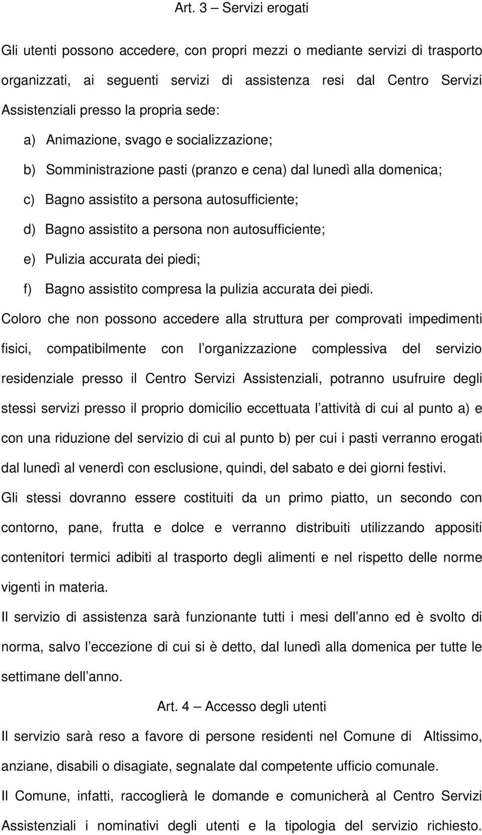 non autosufficiente; e) Pulizia accurata dei piedi; f) Bagno assistito compresa la pulizia accurata dei piedi.