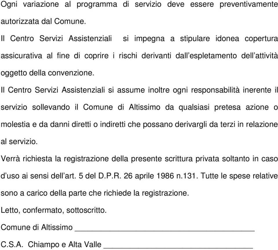 Il Centro Servizi Assistenziali si assume inoltre ogni responsabilità inerente il servizio sollevando il Comune di Altissimo da qualsiasi pretesa azione o molestia e da danni diretti o indiretti che