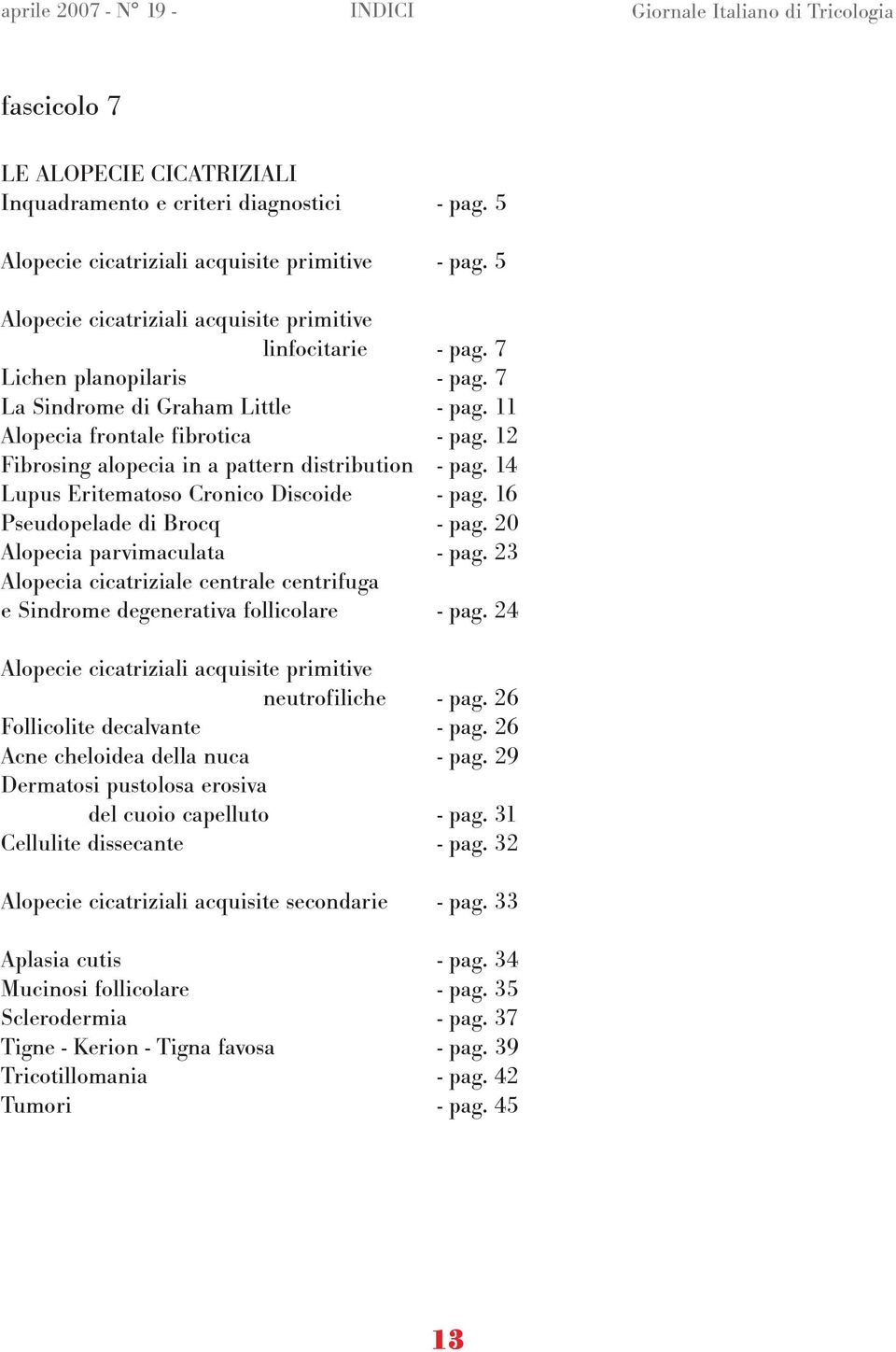 12 Fibrosing alopecia in a pattern distribution - pag. 14 Lupus Eritematoso Cronico Discoide - pag. 16 Pseudopelade di Brocq - pag. 20 Alopecia parvimaculata - pag.