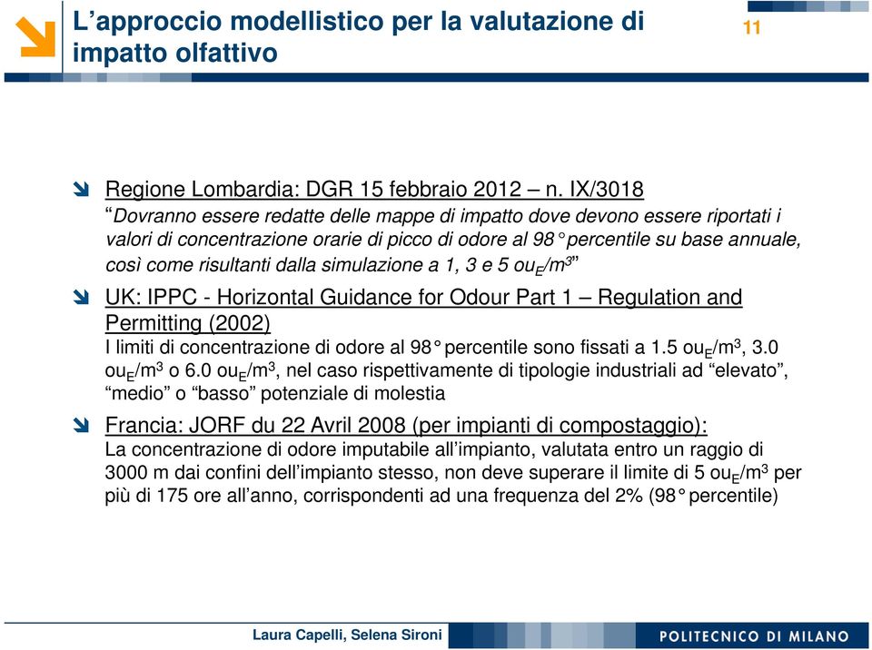 simulazione a 1, 3 e 5 ou E /m 3 UK: IPPC - Horizontal Guidance for Odour Part 1 Regulation and Permitting (2002) I limiti di concentrazione di odore al 98 percentile sono fissati a 1.5 ou E /m 3, 3.