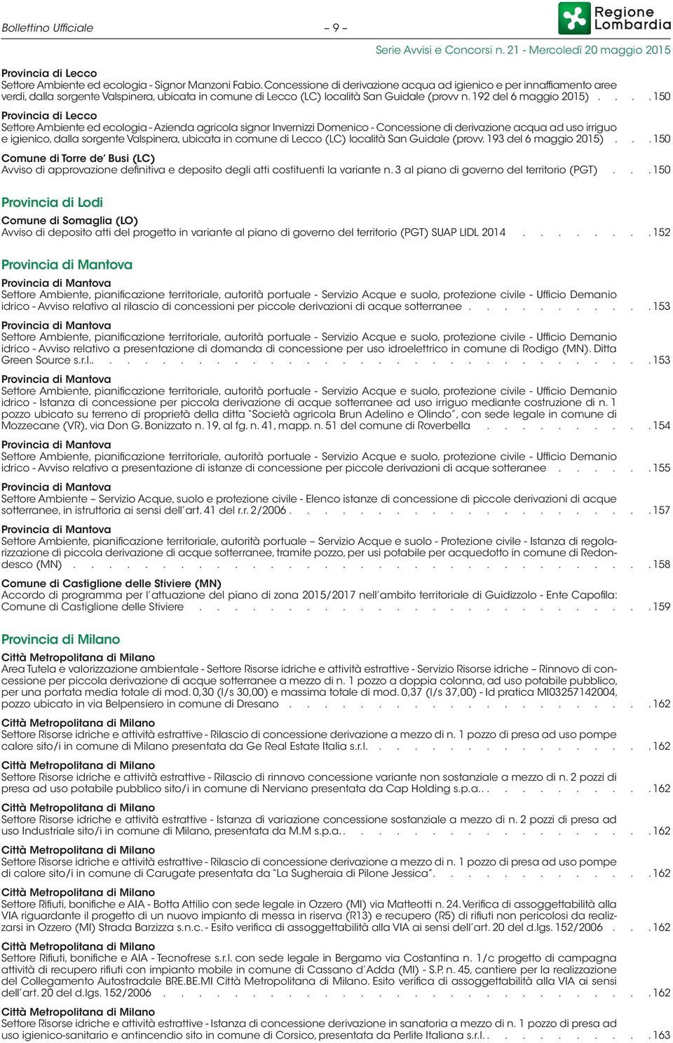 ... 150 Provincia di Lecco Settore Ambiente ed ecologia - Azienda agricola signor Invernizzi Domenico - Concessione di derivazione acqua ad uso irriguo e igienico, dalla sorgente Valspinera, ubicata