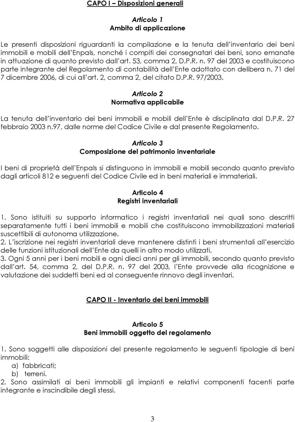 97 del 2003 e costituiscono parte integrante del Regolamento di contabilità dell Ente adottato con delibera n. 71 del 7 dicembre 2006, di cui all art. 2, comma 2, del citato D.P.R. 97/2003.