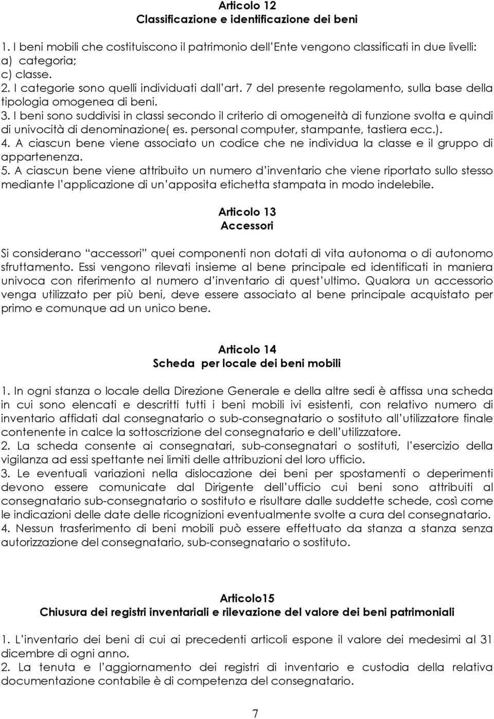 I beni sono suddivisi in classi secondo il criterio di omogeneità di funzione svolta e quindi di univocità di denominazione( es. personal computer, stampante, tastiera ecc.). 4.