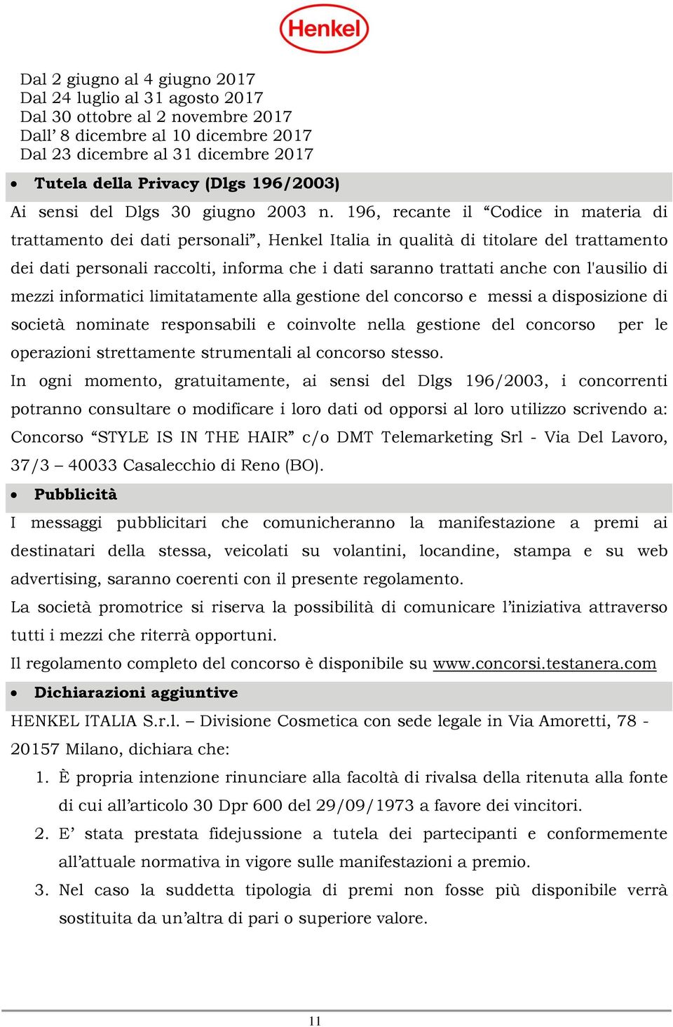 196, recante il Codice in materia di trattamento dei dati personali, Henkel Italia in qualità di titolare del trattamento dei dati personali raccolti, informa che i dati saranno trattati anche con