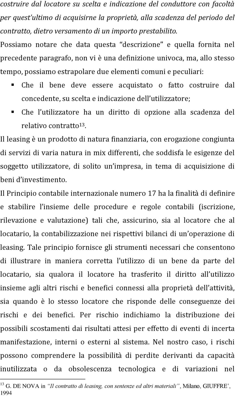 Possiamo notare che data questa descrizione e quella fornita nel precedente paragrafo, non vi è una definizione univoca, ma, allo stesso tempo, possiamo estrapolare due elementi comuni e peculiari: