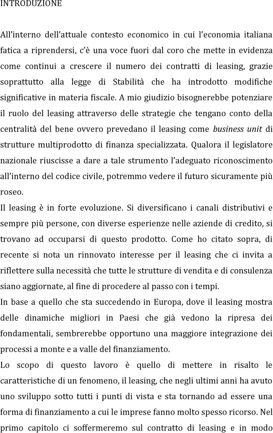 A mio giudizio bisognerebbe potenziare il ruolo del leasing attraverso delle strategie che tengano conto della centralità del bene ovvero prevedano il leasing come business unit di strutture