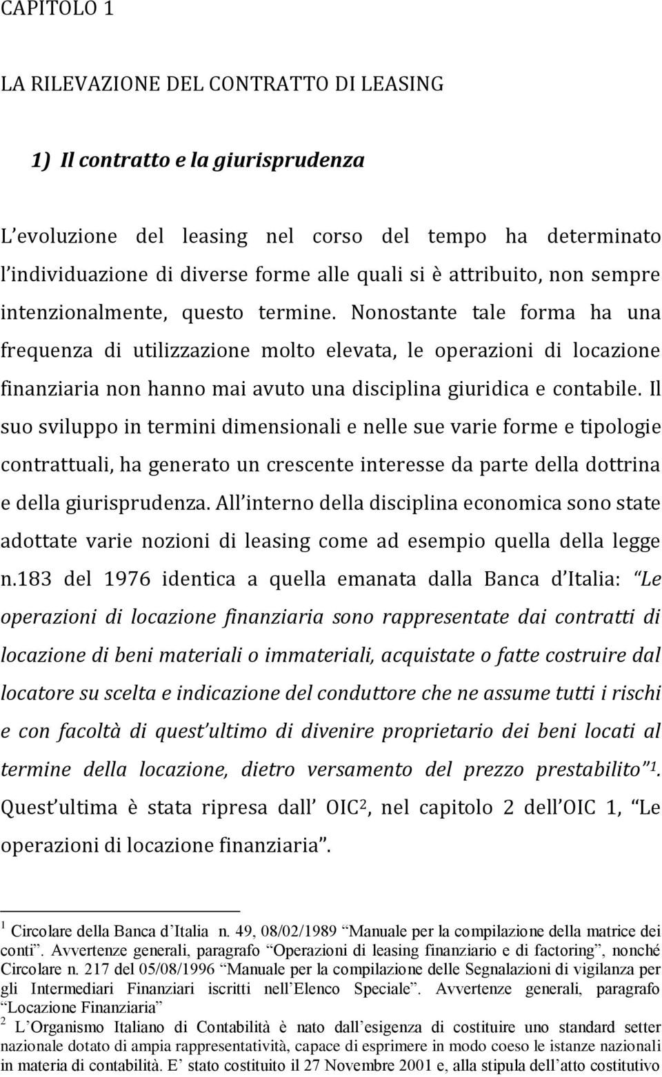 Nonostante tale forma ha una frequenza di utilizzazione molto elevata, le operazioni di locazione finanziaria non hanno mai avuto una disciplina giuridica e contabile.