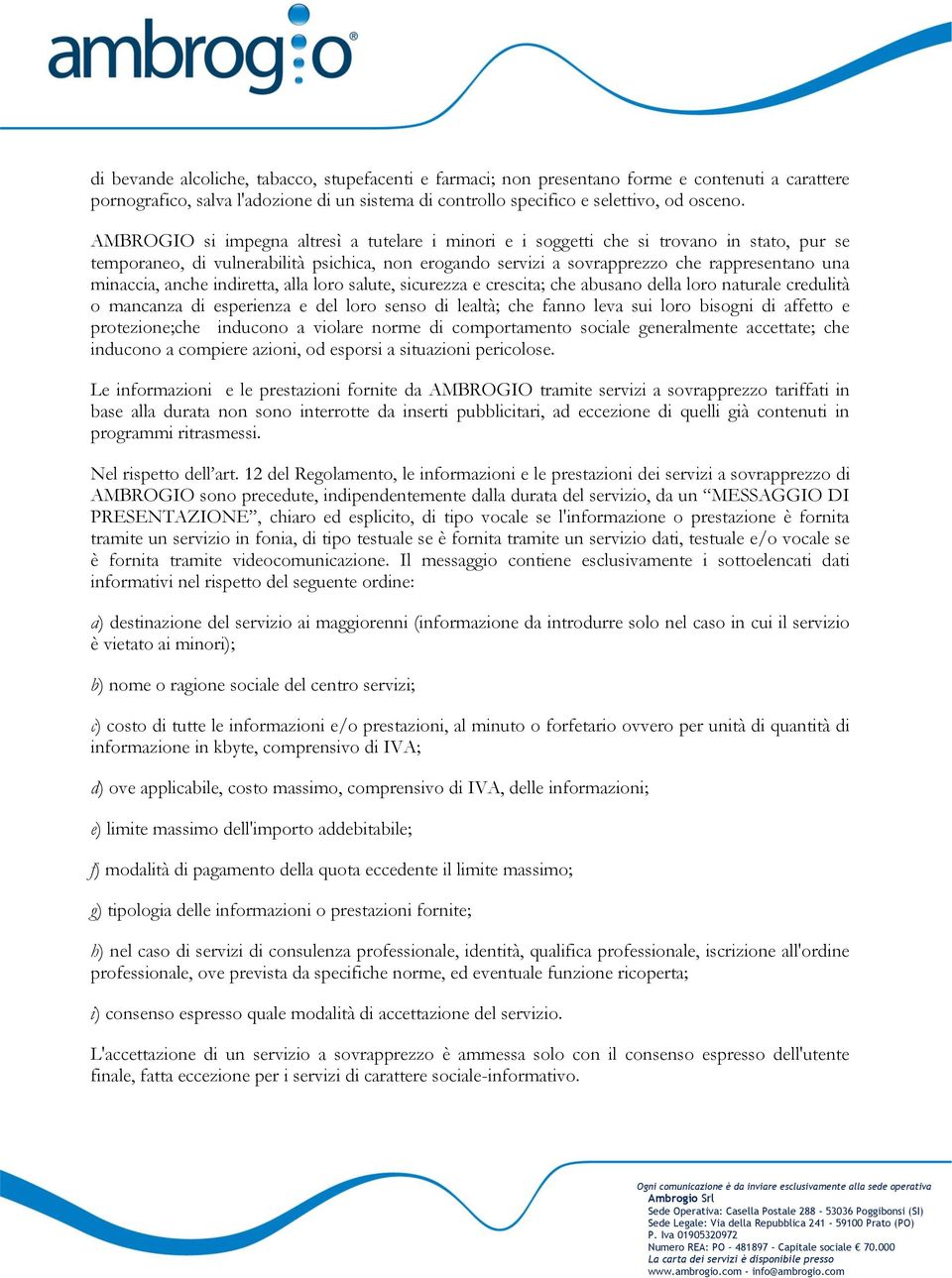 anche indiretta, alla loro salute, sicurezza e crescita; che abusano della loro naturale credulità o mancanza di esperienza e del loro senso di lealtà; che fanno leva sui loro bisogni di affetto e