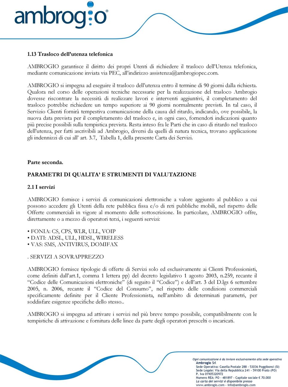 Qualora nel corso delle operazioni tecniche necessarie per la realizzazione del trasloco Ambrogio dovesse riscontrare la necessità di realizzare lavori e interventi aggiuntivi, il completamento del