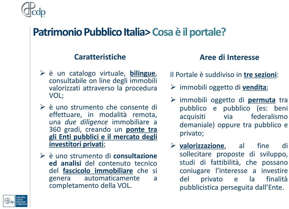 diligence immobiliare a 360 gradi, creando un ponte tra gli Enti pubblici e il mercato degli investitori privati; è uno strumento di consultazione ed analisi del contenuto tecnico del fascicolo