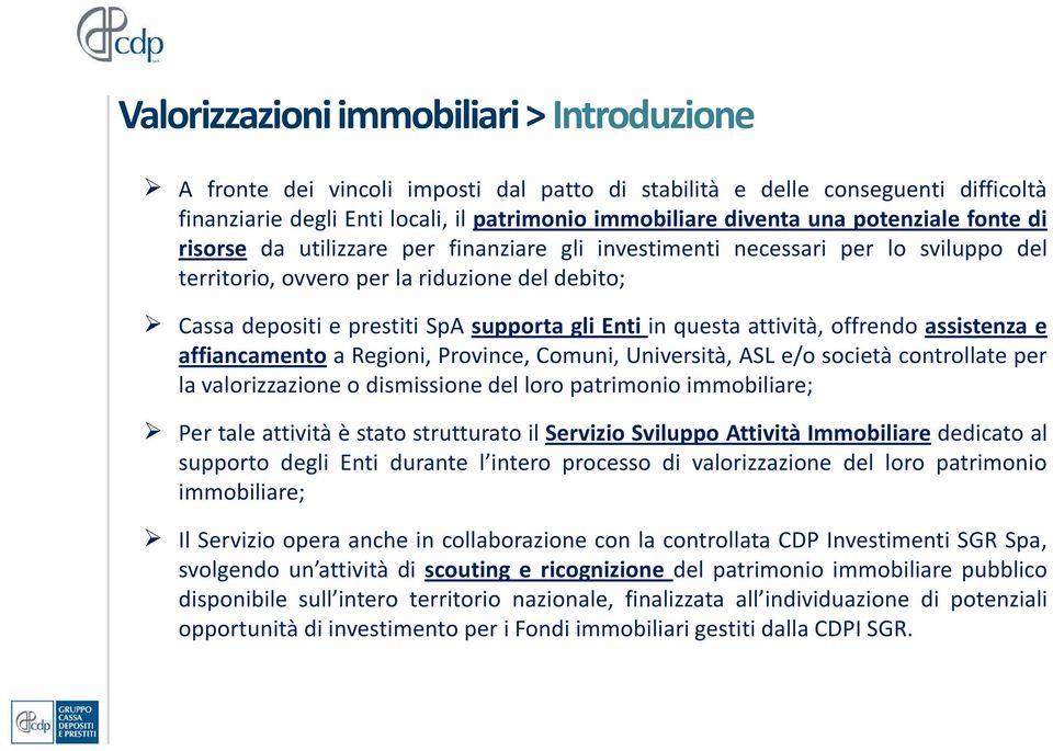 in questa attività, offrendo assistenza e affiancamento a Regioni, Province, Comuni, Università, ASL e/o società controllate per la valorizzazione o dismissione del loro patrimonio immobiliare; Per