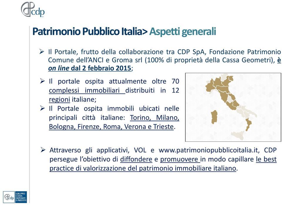 Portale ospita immobili ubicati nelle principali città italiane: Torino, Milano, Bologna, Firenze, Roma, Verona e Trieste. Attraverso gli applicativi, VOL e www.