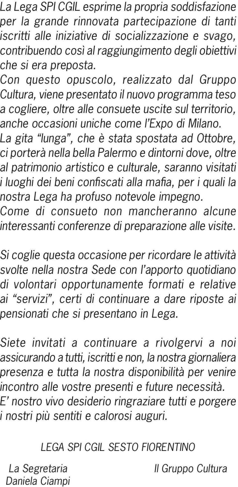 Con questo opuscolo, realizzato dal Gruppo Cultura, viene presentato il nuovo programma teso a cogliere, oltre alle consuete uscite sul territorio, anche occasioni uniche come l Expo di Milano.