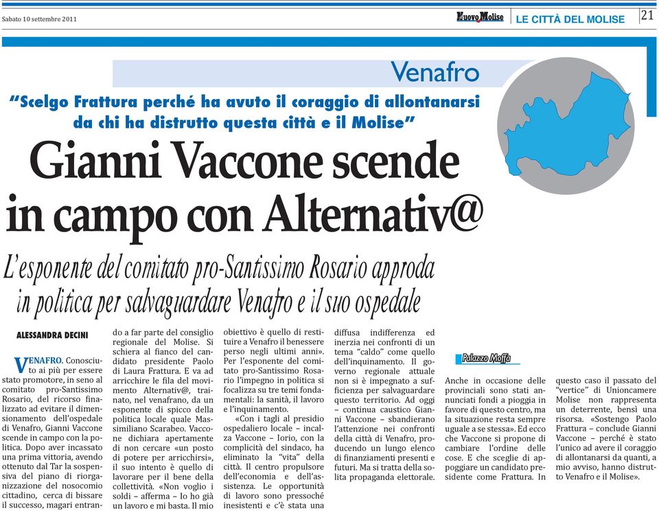 Conosciuto ai più per essere stato promotore, in seno al comitato pro-santissimo Rosario, del ricorso finalizzato ad evitare il dimensionamento dell ospedale di Venafro, Gianni Vaccone scende in