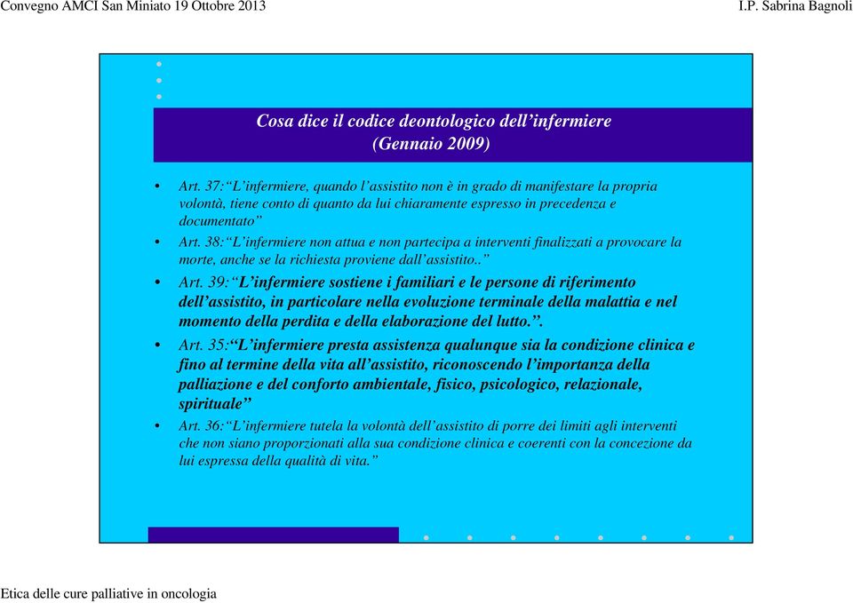 38: L infermiere non attua e non partecipa a interventi finalizzati a provocare la morte, anche se la richiesta proviene dall assistito.. Art.