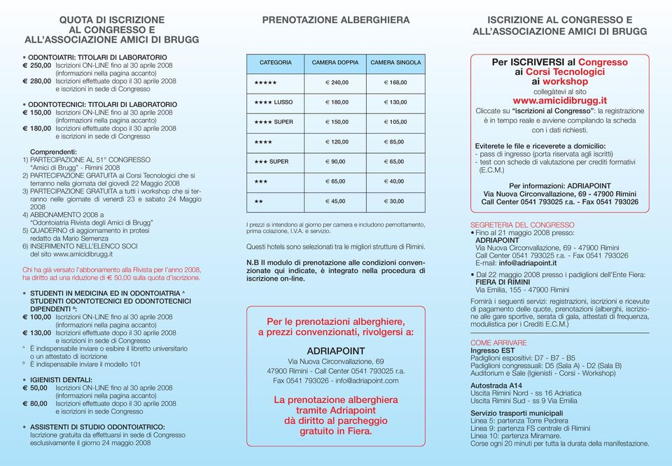 accanto) 180,00 Iscrizioni effettuate dopo il 30 aprile 2008 e iscrizioni in sede di Congresso Comprendenti: 1) PARTECIPAZIONE AL 51 CONGRESSO Amici di Brugg - Rimini 2008 2) PARTECIPAZIONE GRATUITA