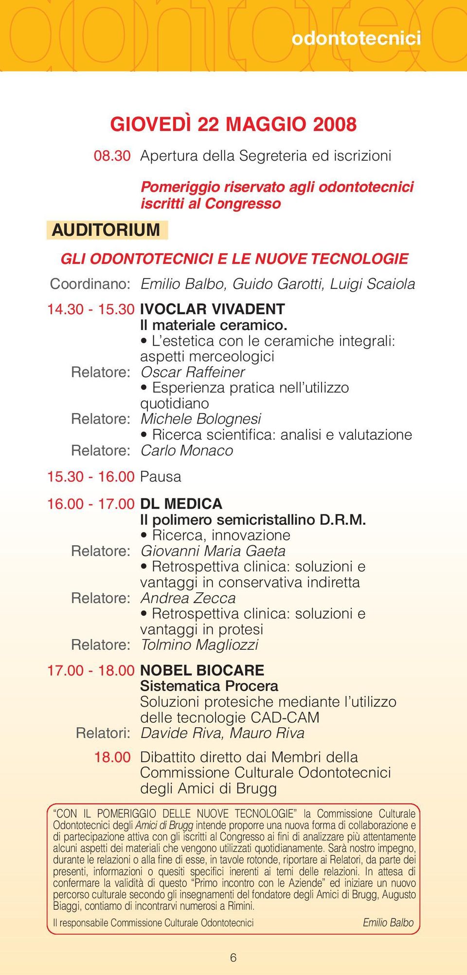 Luigi Scaiola 14.30-15.30 IVOCLAR VIVADENT Il materiale ceramico.